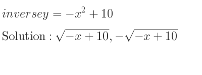 The inverse of y=-x^2+10 is sqrt(-x+10),-sqrt(-x+10)